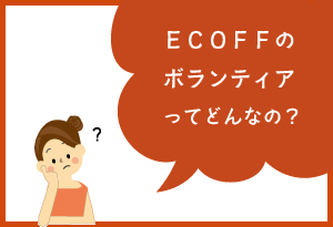 ECOFFのボランティアって？